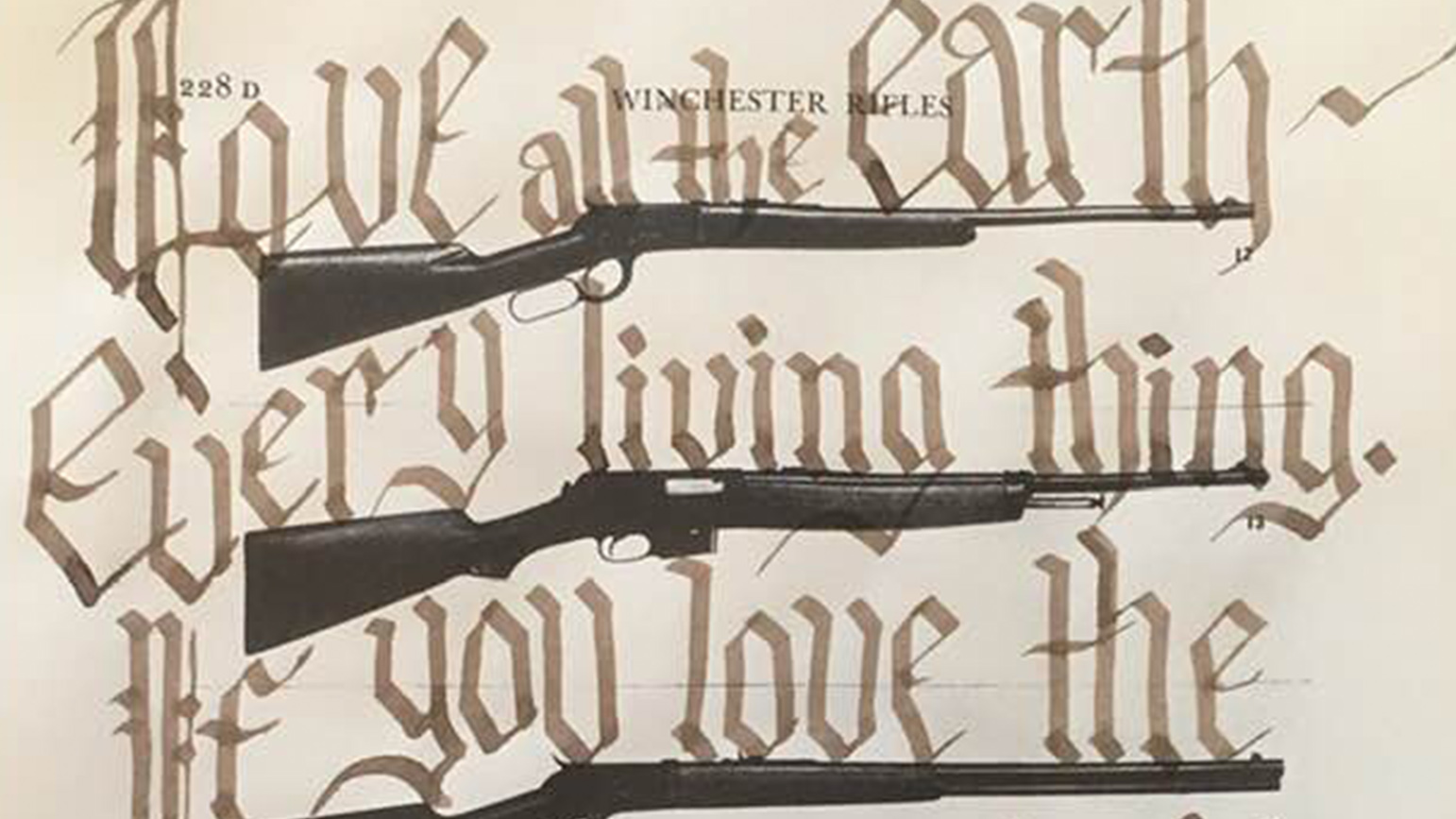 Page from a book of guns with the word "Love all the Earth/ Every living thing. If you love the" written over it.